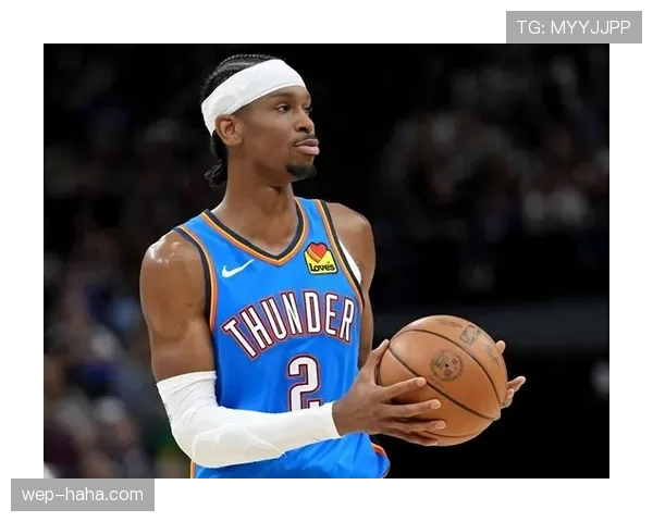 谢伊·吉尔杰斯-亚历山大无球跑动提升得分效率明显优于同队核心